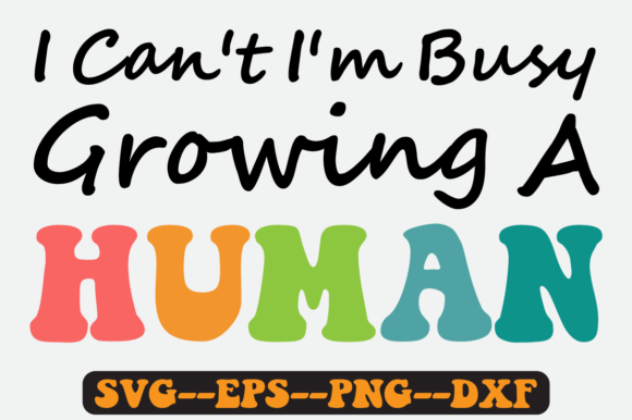 I Can't I'm Busy Growing a Human Svg