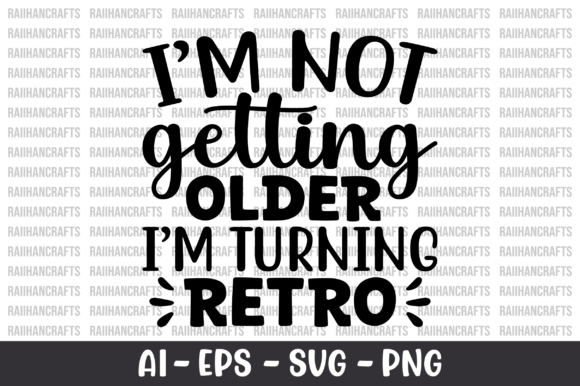 I'm Not Getting Older I'm Turning Retro