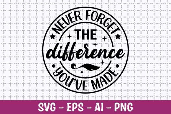 Never Forget the Difference You've Made