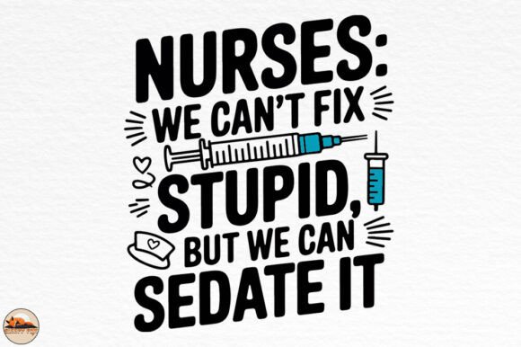 Nurses We Can't Fix Stupid We Can Sedate